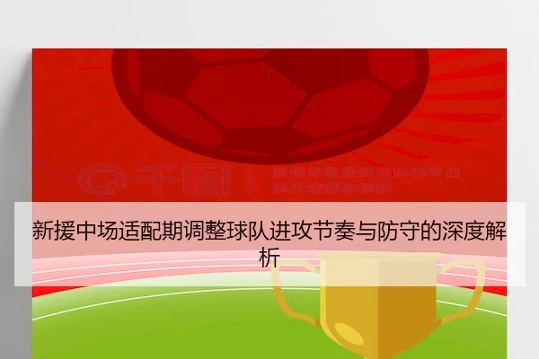 新援中场适配期调整球队进攻节奏与防守的深度解析